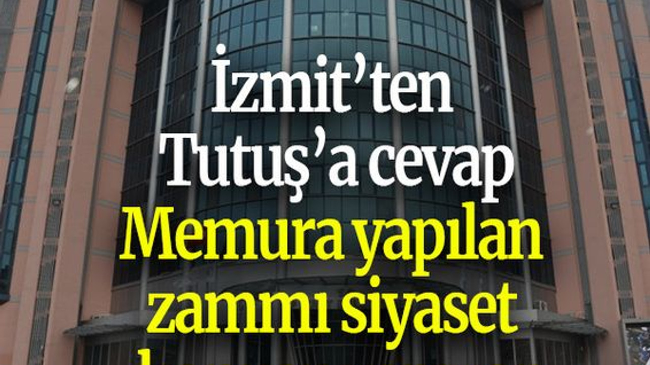 İzmit’ten Tutuş’a cevap: Memura yapılan zammı siyaset konusu yapıyor